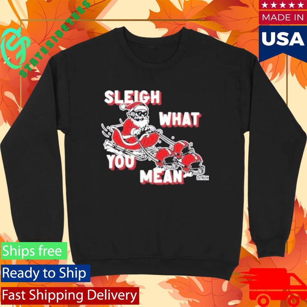 Sleigh What You Mean Shirt