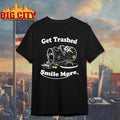 Smile More Merch Get Trashed Shirt