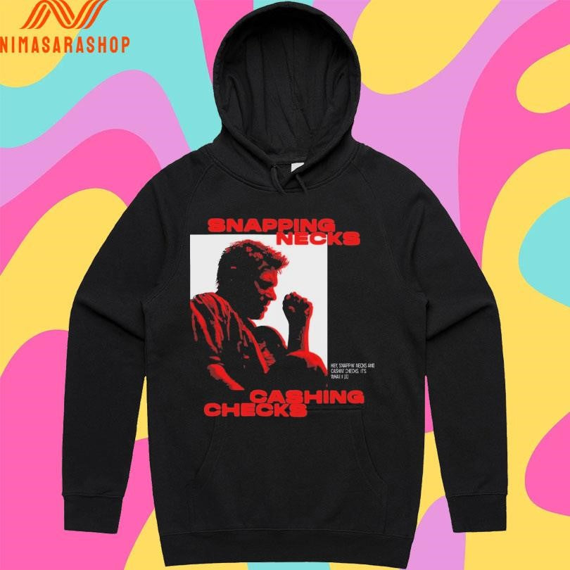Snapping Necks Cashing Checks Hey Snappin’ Necks And Cashin’ Checks It’s What I Do Shirts