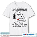 Snoppy I Ain’t Apologizing For Shit I Do When I’m Mad You Should Have Left Me The Fuck Alone shirt