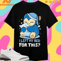 Snorlax I Left My Bed For This Shirts