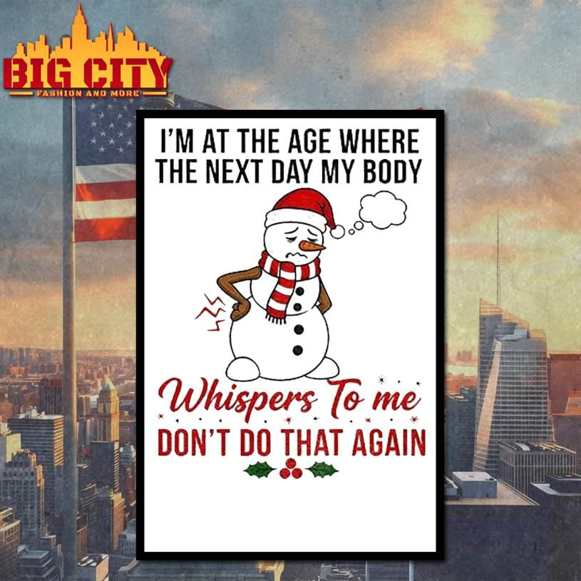 Snowman Xmas I’m at the age where the next day my body whispers to me don’t do that again Christmas shirt