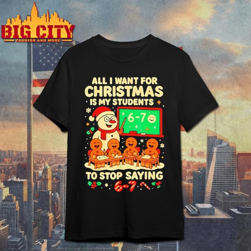 Snowmen And Gingerbread Man All I Want For Christmas Is My Students To Stop Saying 67 Shirt