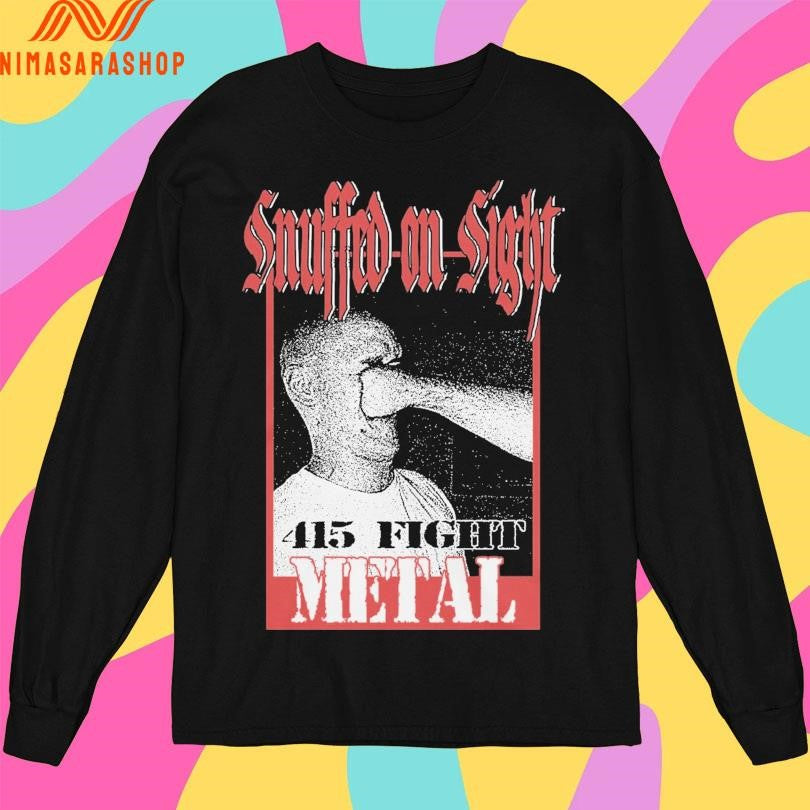 Snuffed On Sight Face Punch 415 Fight Metal Shirts