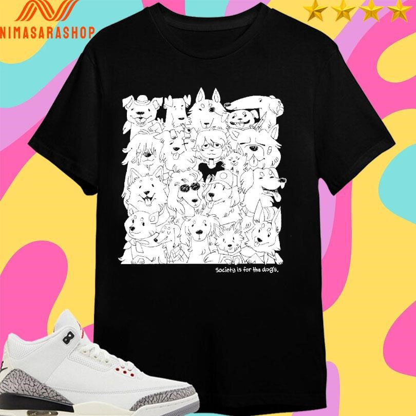 Society Is For The Dogs Shirts