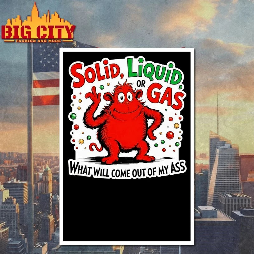 Solid Liquid Or Gas What Will Come Out Of My Ass shirt