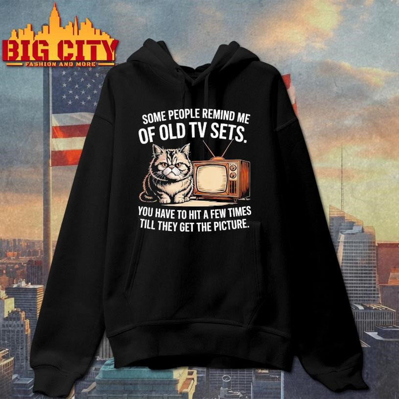 Some People Remind Me Of Old Tv Sets You Have To Hit Them Shirt