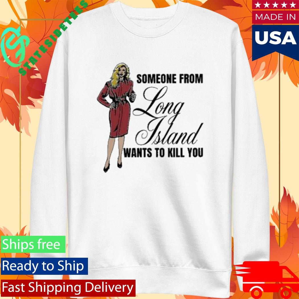 Someone From Long Island Wants To Kill You Shirt