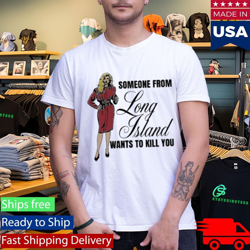 Someone From Long Island Wants To Kill You Shirt