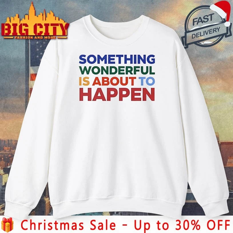 Something Wonderful Is About To Happen shirt