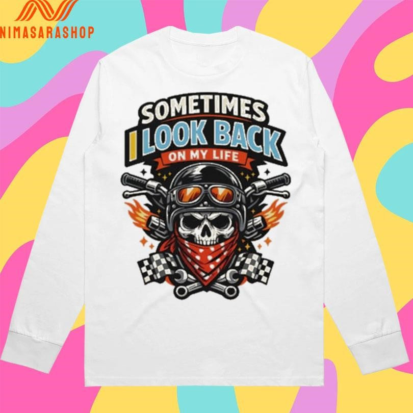 Sometimes I Look Back On My Life Skull Shirts