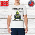 Sometimes It Takes Me All Day To Get Nothing Done Grinch Shirt