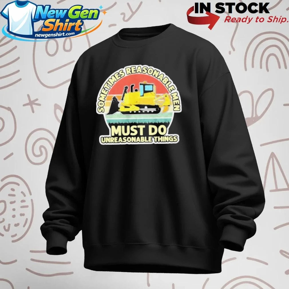 Sometimes Reasonable Men Must Do Unreasonable Things 2026 Shirt