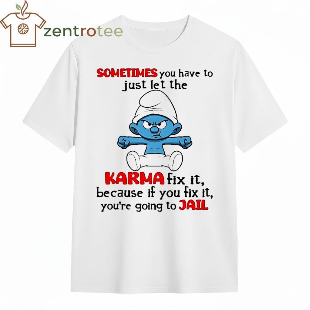 Sometimes You Have To Just Let The Karma Fix It Because If You Fix It The Smurfs shirt