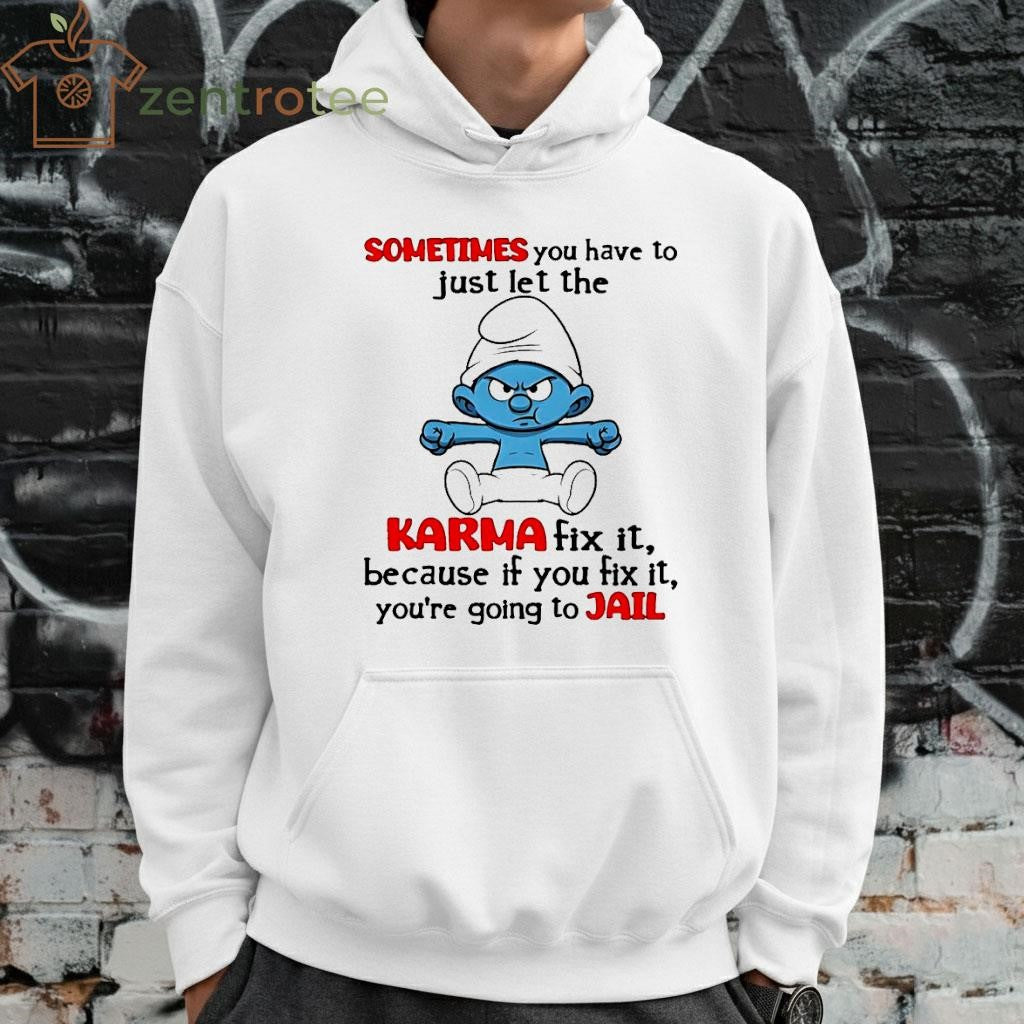 Sometimes You Have To Just Let The Karma Fix It Because If You Fix It The Smurfs shirt