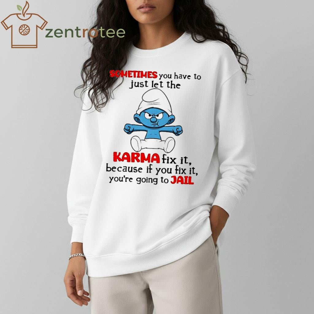 Sometimes You Have To Just Let The Karma Fix It Because If You Fix It The Smurfs shirt