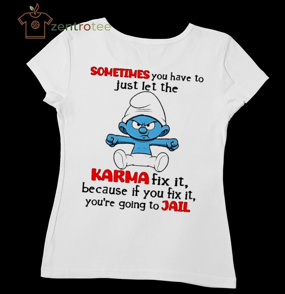 Sometimes You Have To Just Let The Karma Fix It Because If You Fix It The Smurfs shirt