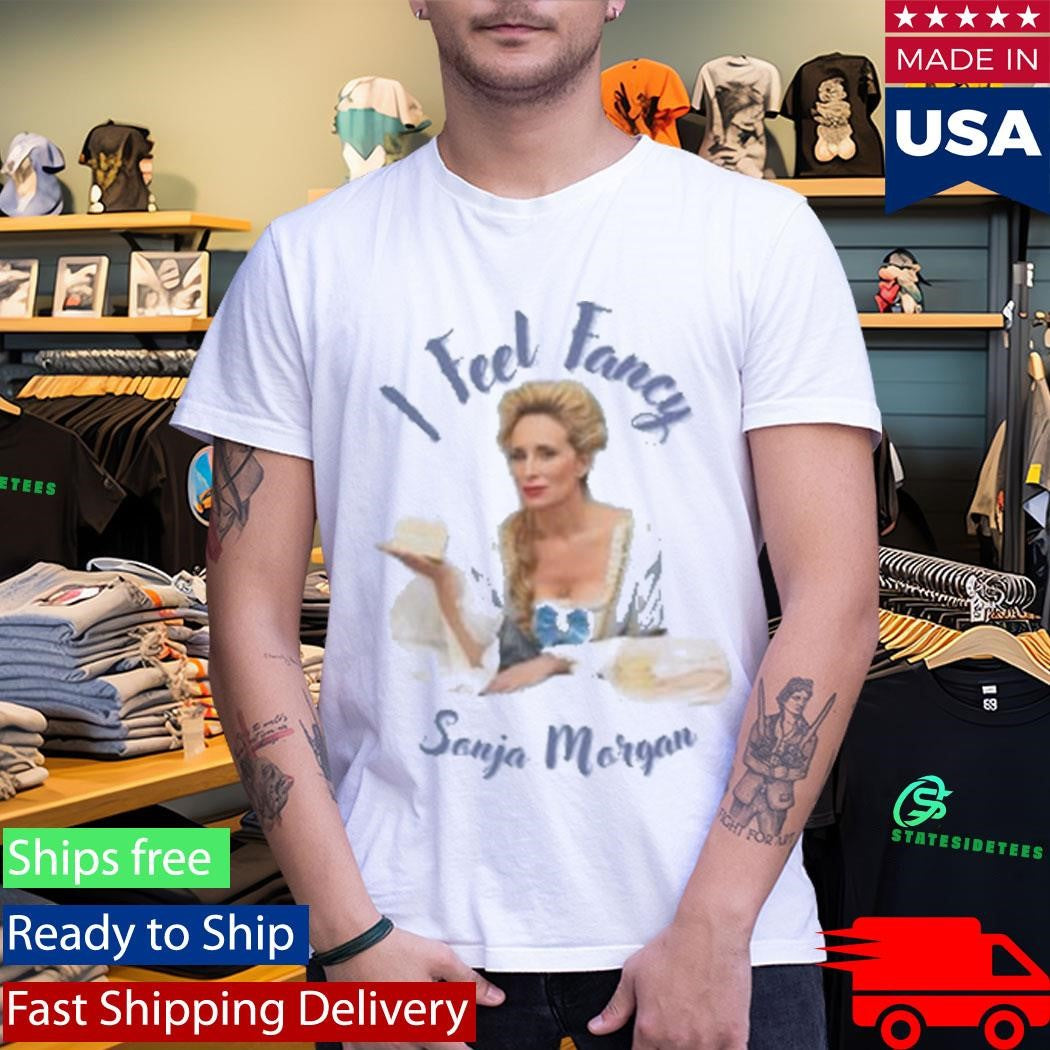 Sonja Morgan I Feel Fancy Shirt