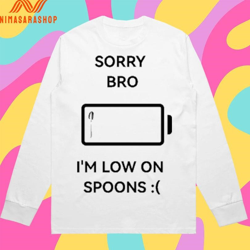 Sorry Bro I’m Low On Spoons Shirts