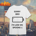 Sorry Bro I’m Low On Spoons Shirt