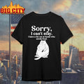 Sorry I Can’t Stay I Have A Fat Cat At Home Who Needs Food Shirt