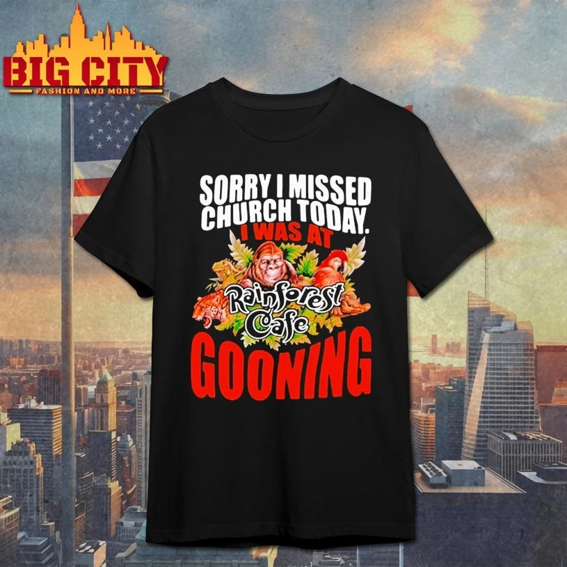 Sorry I Missed Church Today I Was At Rainforest Cafe Gooning shirt