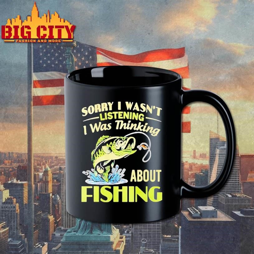Sorry I Wasnt Listening I Was Thinking About Fishing Shirt
