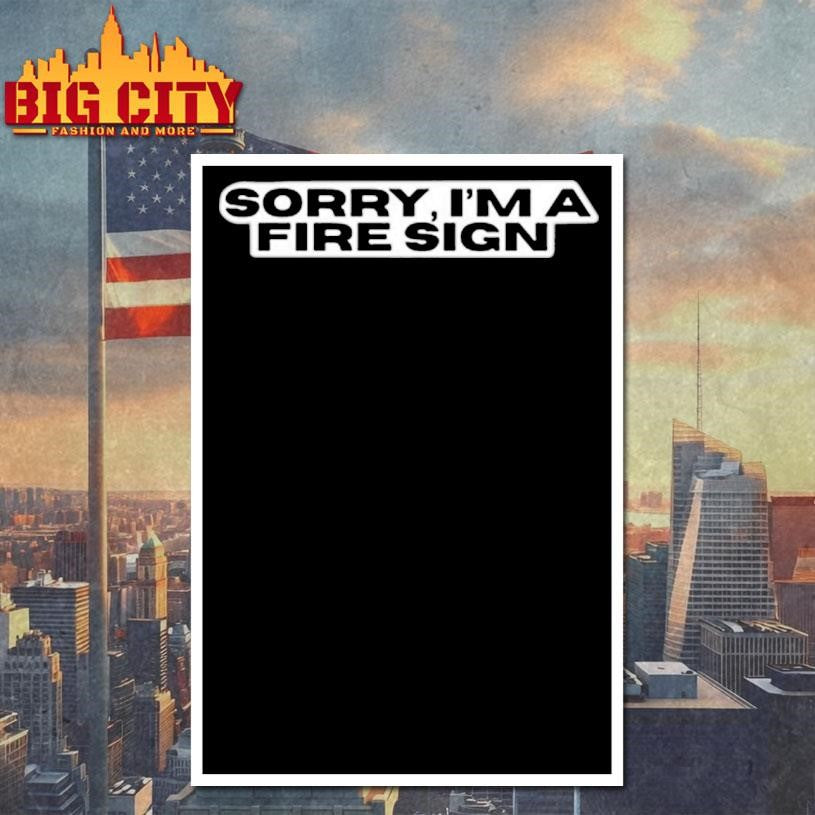 Sorry Im A Fire Sign Shirt