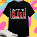 Sorry I’m Close To Fucking Losing It Shirts