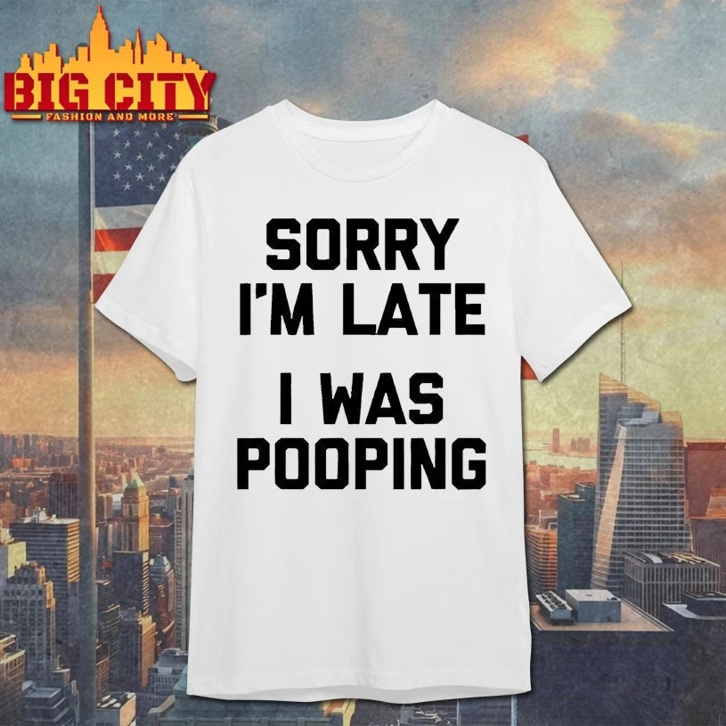Sorry I’m Late, I Was Pooping shirt
