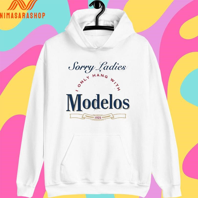 Sorry Ladies I Only Hang With Modelos 1925 Shirts