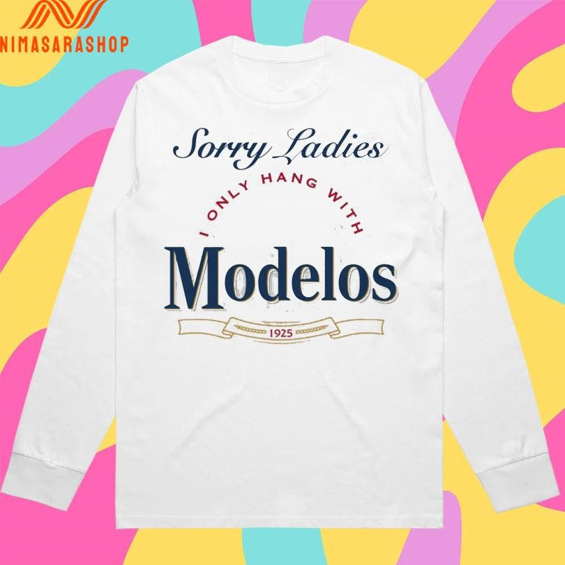 Sorry Ladies I Only Hang With Modelos 1925 Shirts