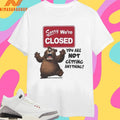 Sorry We’re Closed Bear You Are Not Getting Anything Shirts