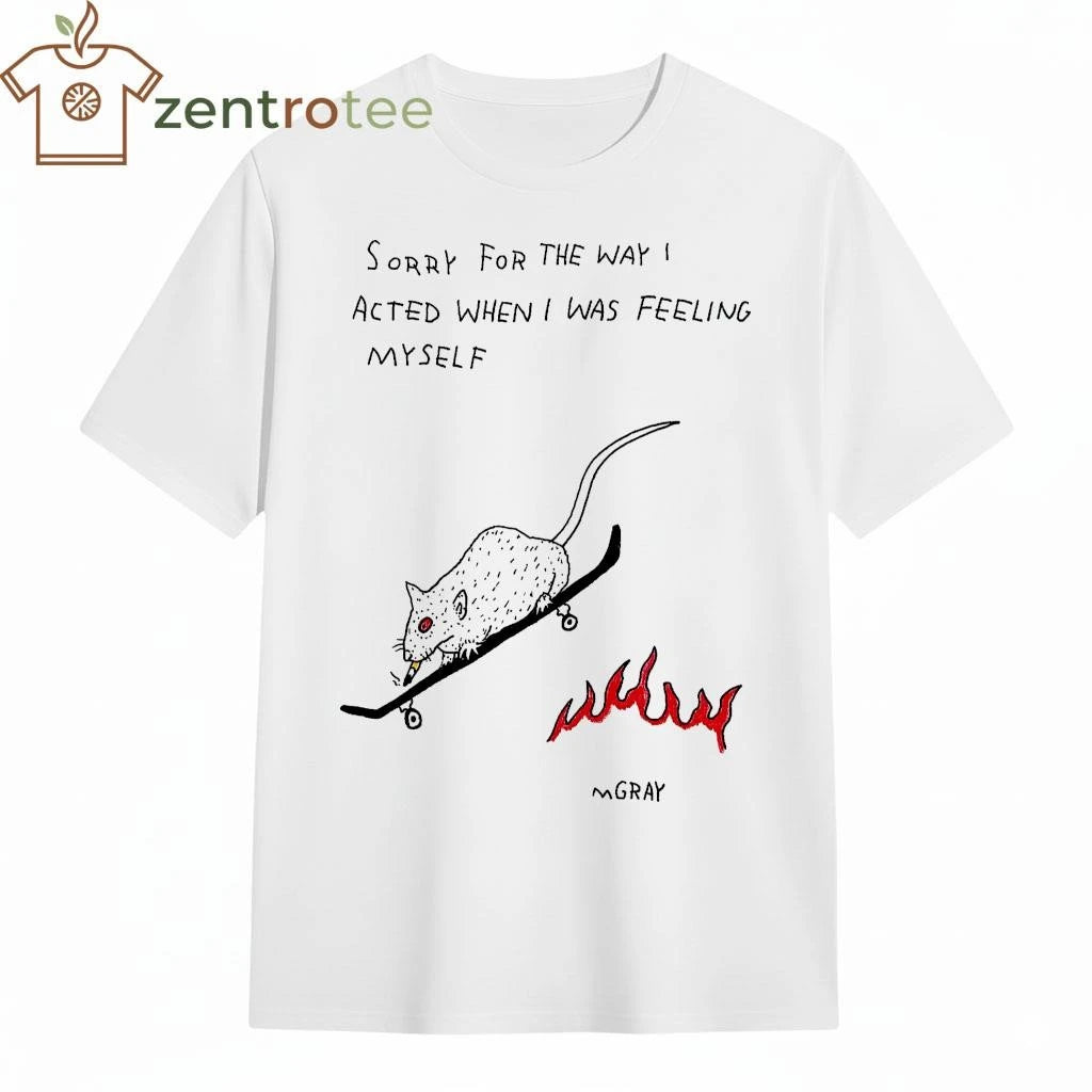 Sorry for the way I acted when I was feeling myself Gray mouse tee