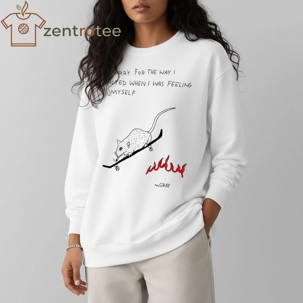 Sorry for the way I acted when I was feeling myself Gray mouse tee