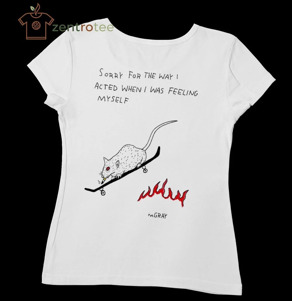 Sorry for the way I acted when I was feeling myself Gray mouse tee