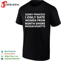 Sorry princess I only date women from north shore massachusetts shirt