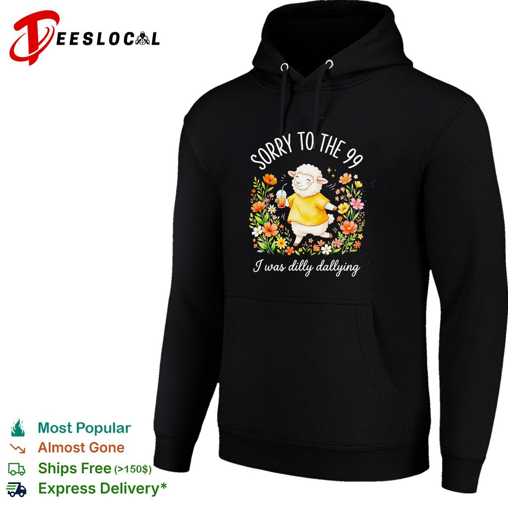 Sorry to the 99 I was dilly dallying sheep shirt