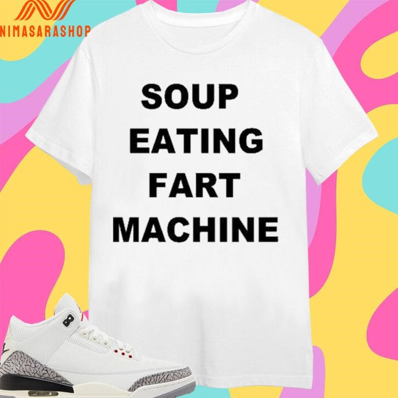 Soup Eating Fart Machine 2026 Shirts