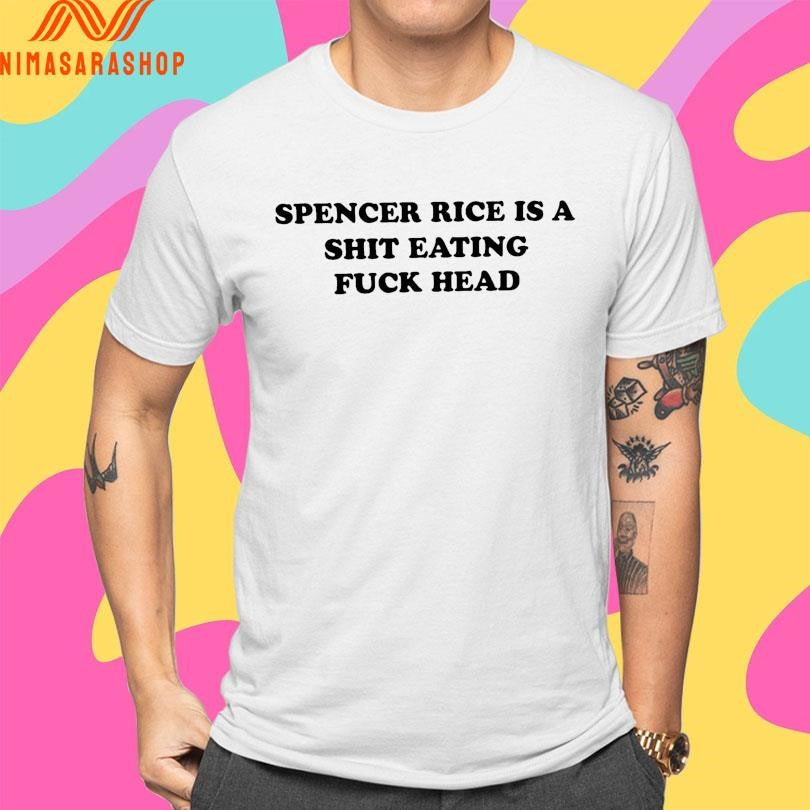 Spencer Rice Is A Shit Eating Fuck Head Shirts