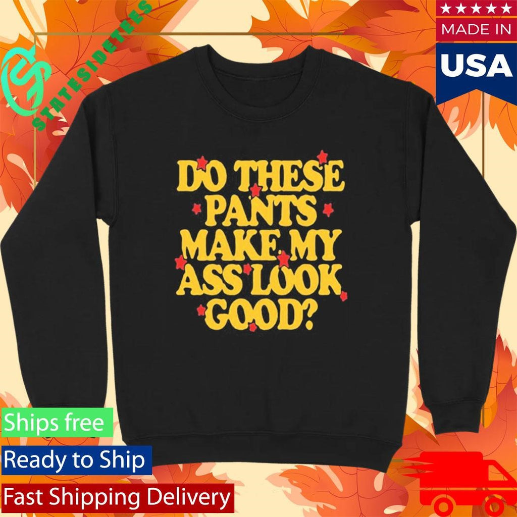 Spencer Sutherland Do These Pants Ass Look Good Shirt