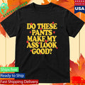 Spencer Sutherland Do These Pants Ass Look Good Shirt