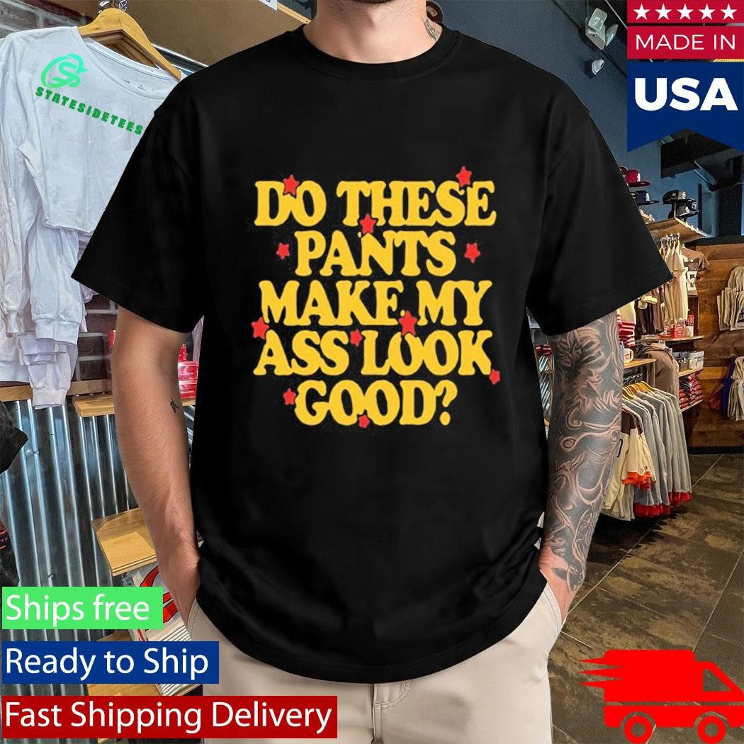 Spencer Sutherland Do These Pants Ass Look Good Shirt