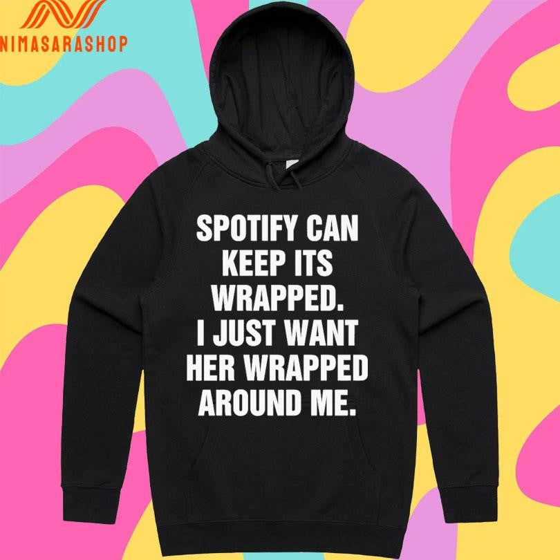 Spotify Can Keep Its Wrapped I Just Want Her Wrapped Around Me Shirts