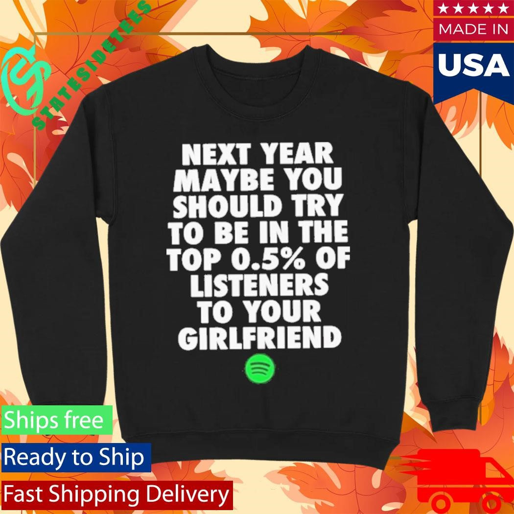 Spotify Top 0.5 Of Listeners To Your Girlfriend Shirt