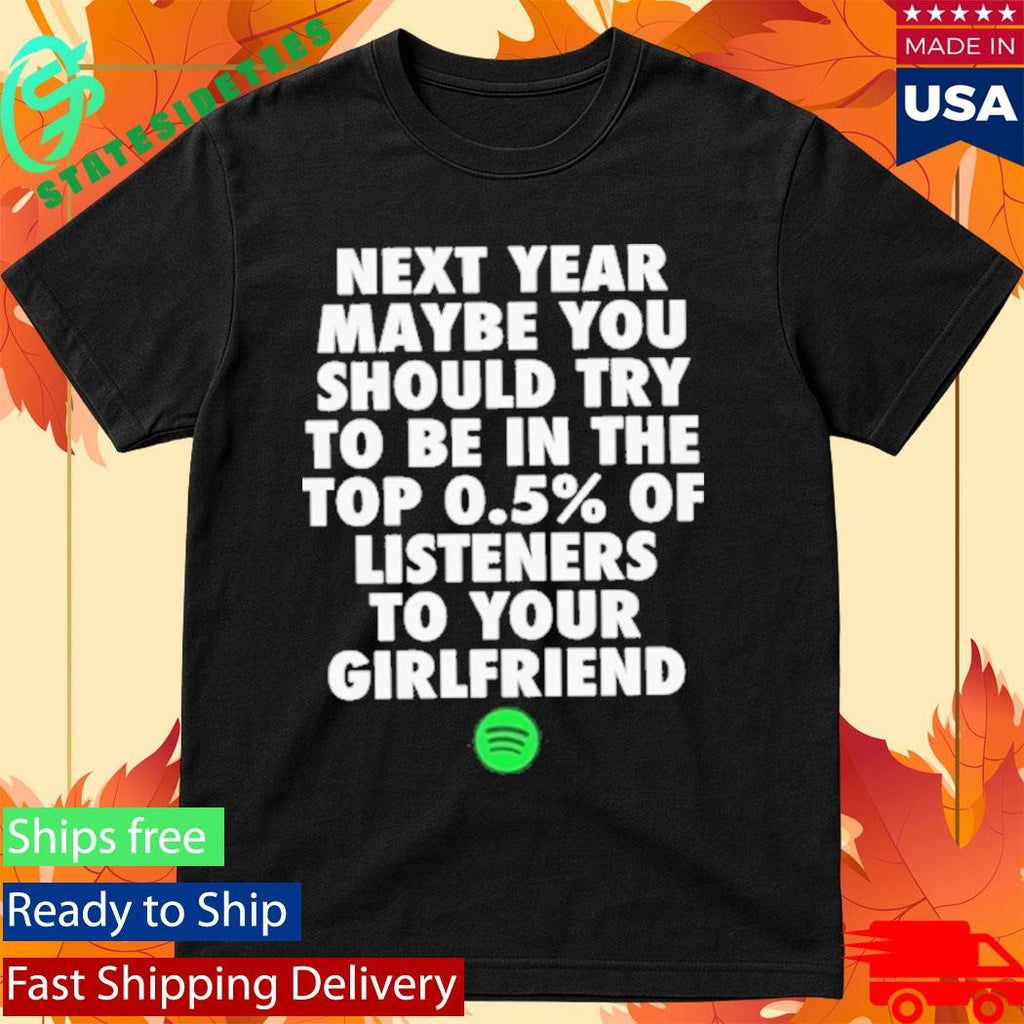 Spotify Top 0.5 Of Listeners To Your Girlfriend Shirt
