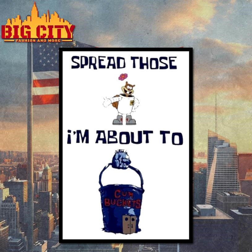Spread Those Sandy Im About To Cum Buckets Shirt