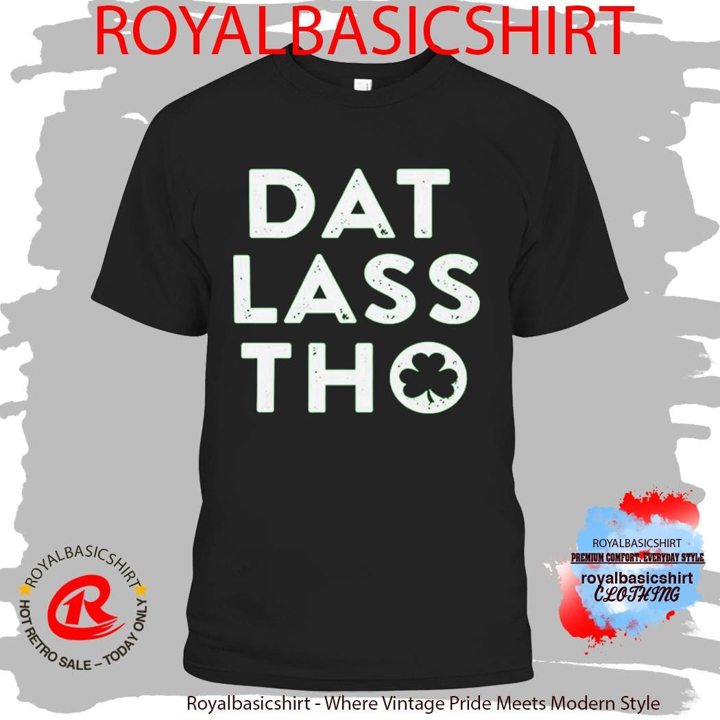 St Patrick’s Day Dat Lass Tho Shirt