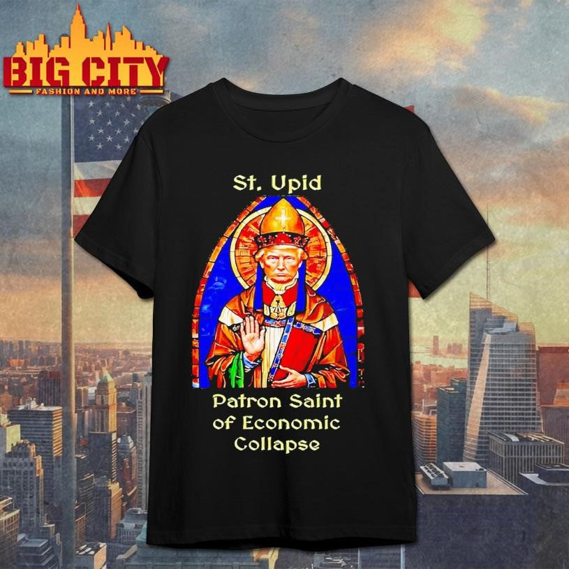 St Upid Patron Saint Of Economic Collapse Trump shirt