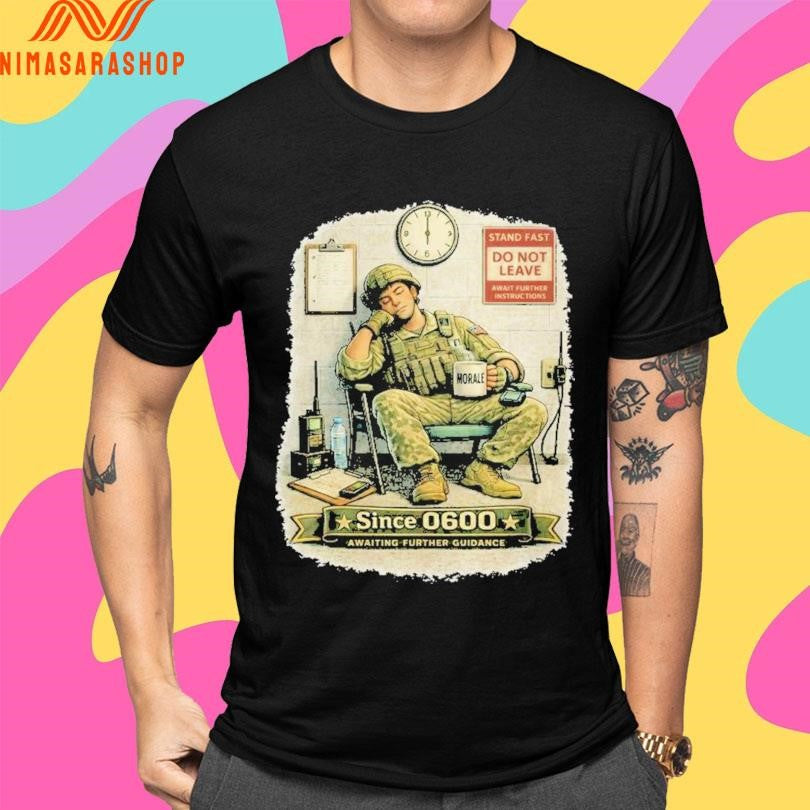 Stand Fast Awaiting Further Guidance Since 0600 Shirts